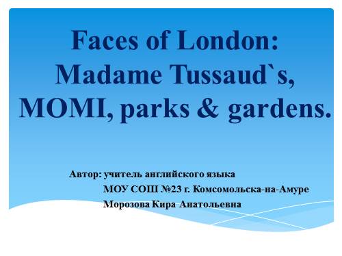 Faces of London: Madame Tussaud`s, MOMI, parks & gardens